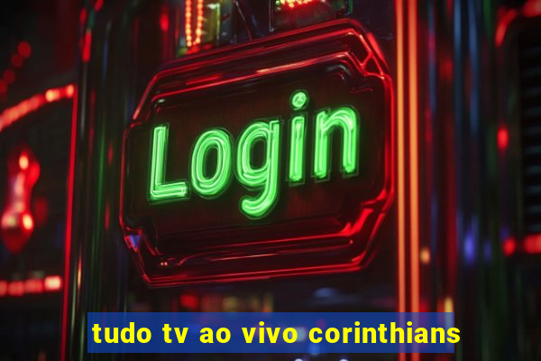 tudo tv ao vivo corinthians